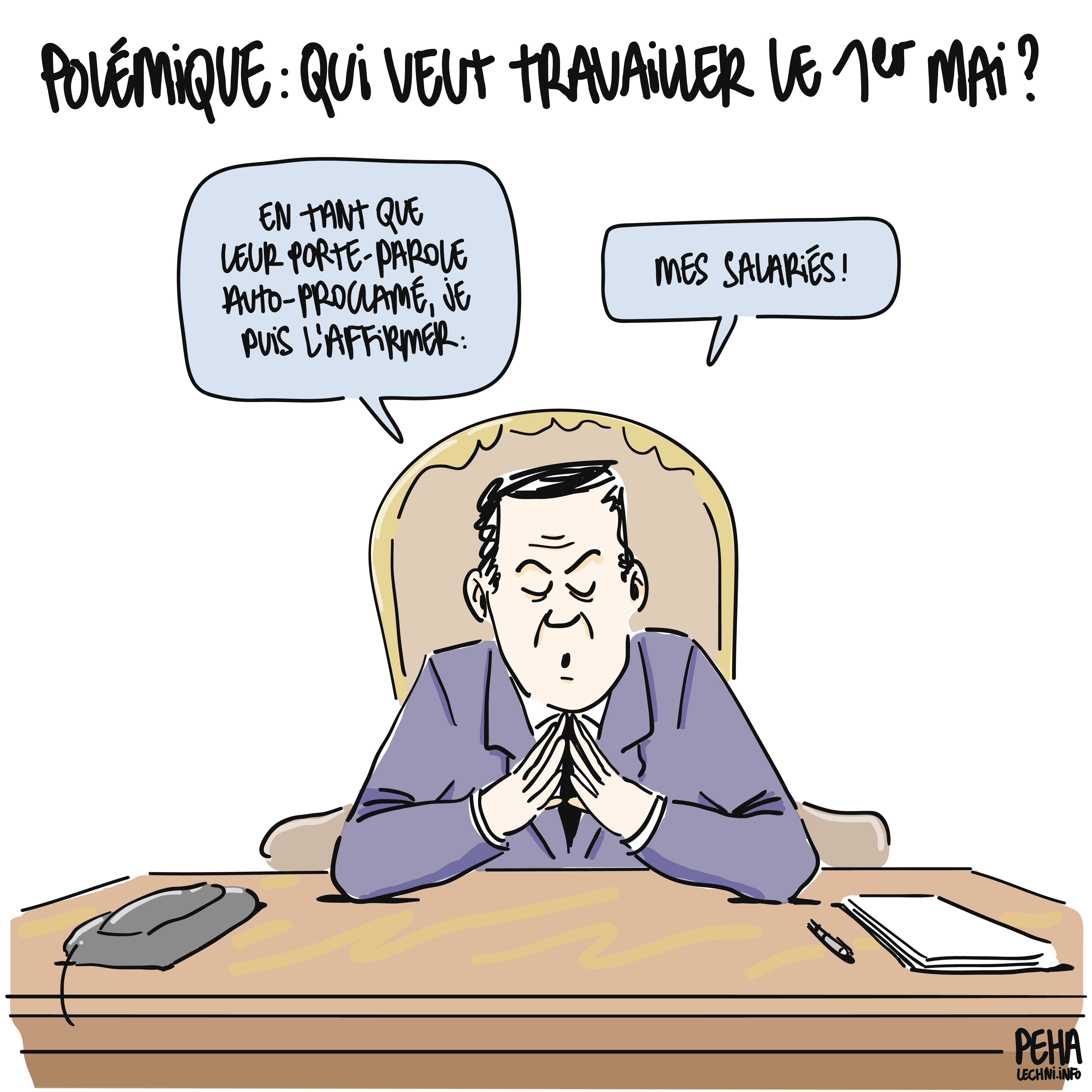 Titre du dessin : polémique : qui veut travailler le premier mai ?
Dessin d'un patron, l'air grave, les doigts joints devant lui, qui répond à la question du titre : en tant que porte-parole auto-proclamé, je puis l'affirmer : mes salariés !