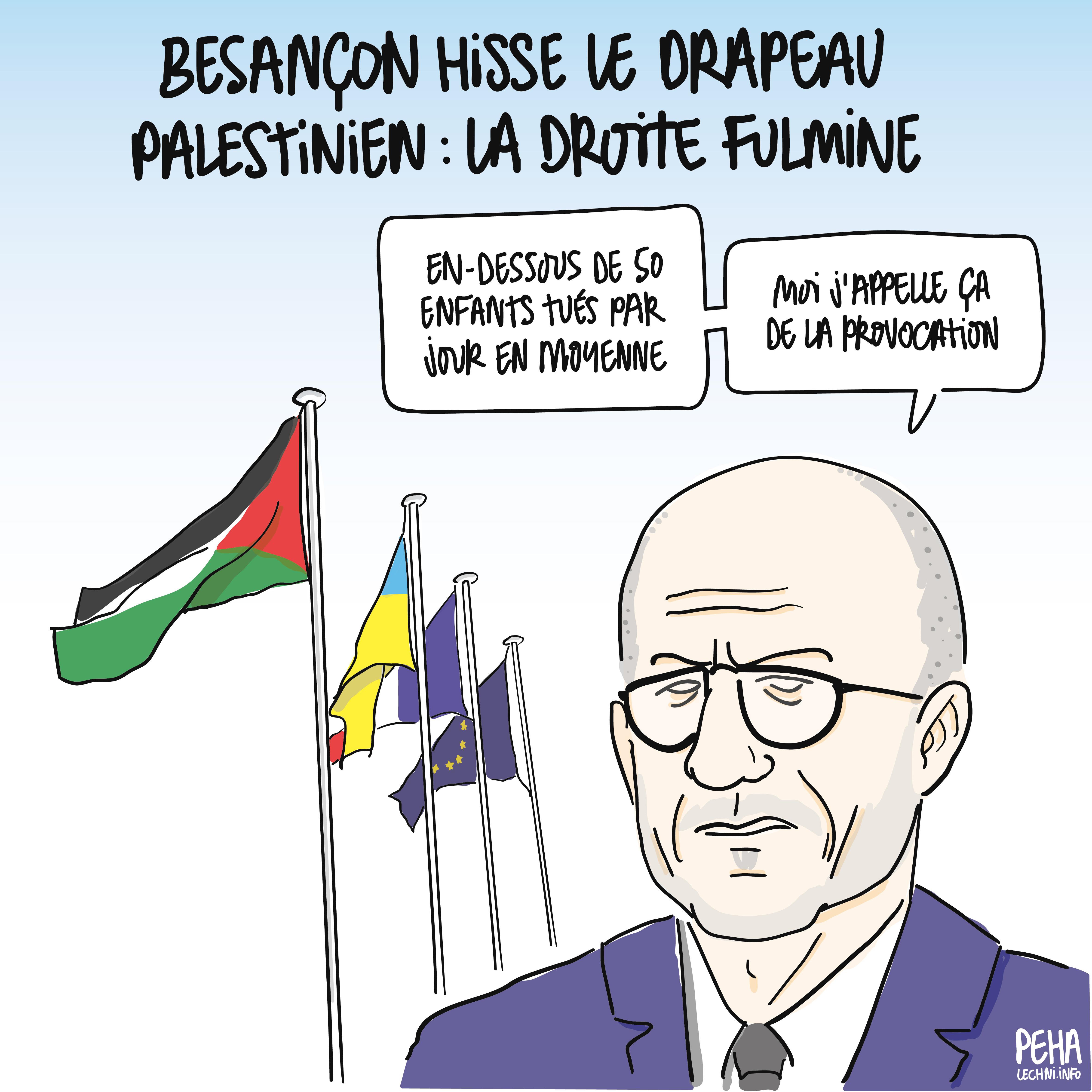 Titre du dessin : Besançon hisse le drapeau palestinien : la droite fulmine
Dessin de Ludovic Fagaut, figure d'opposition à la municipalité de Besançon, qui s'exprime devant les 4 drapeaux installés à la mairie (français, européen, ukrainien et le nouveau drapeau palestinien) : en dessous de 50 enfants tués par jour en moyenne, c'est de la provocation