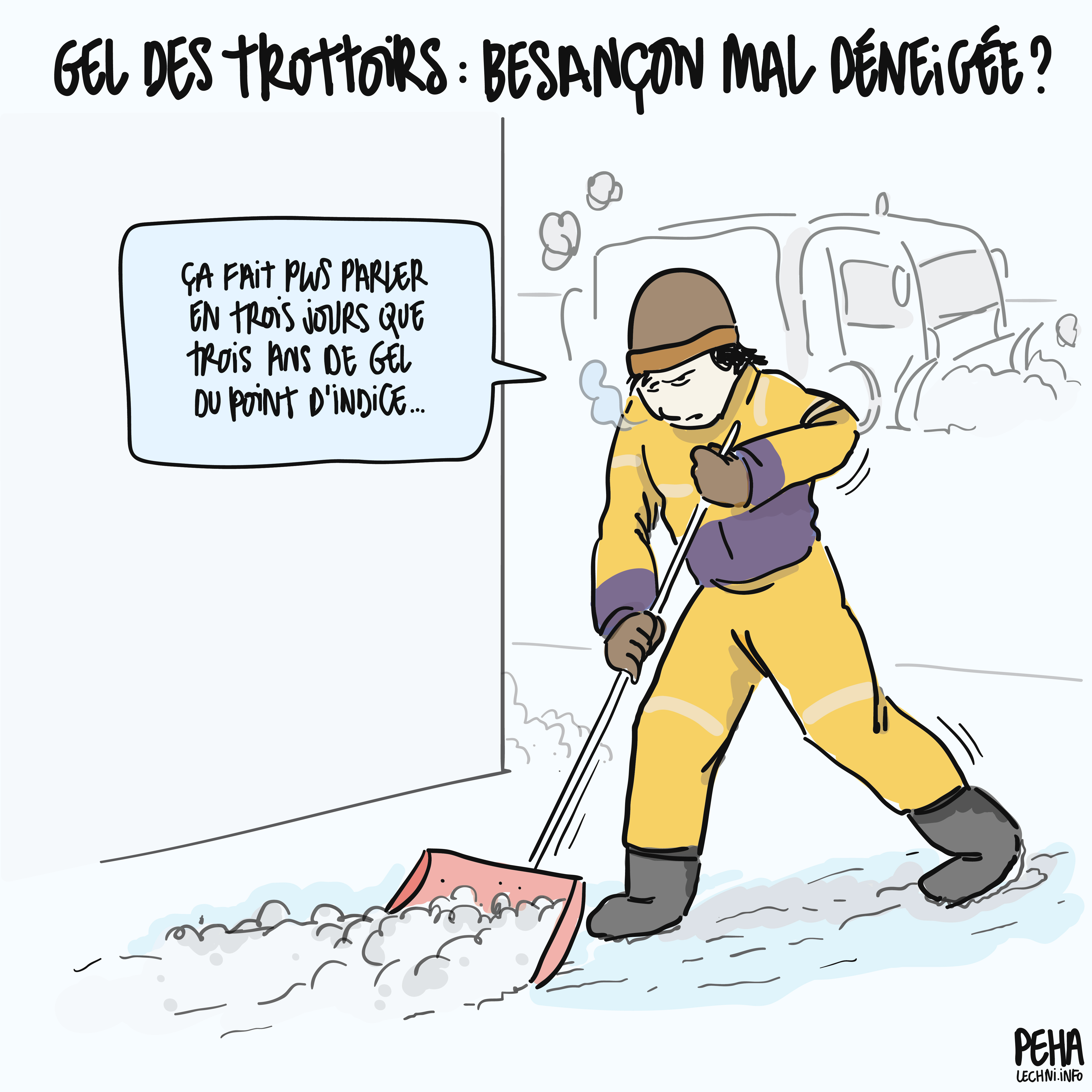 Titre du dessin : gel des trottoirs : Besançon mal déneigée ?
Dessin d'un agent municipal en train de déneiger un trottoir à la pelle, qui s'exprime : ça fait plus parler en trois jours que trois ans de gel du point d'indice...