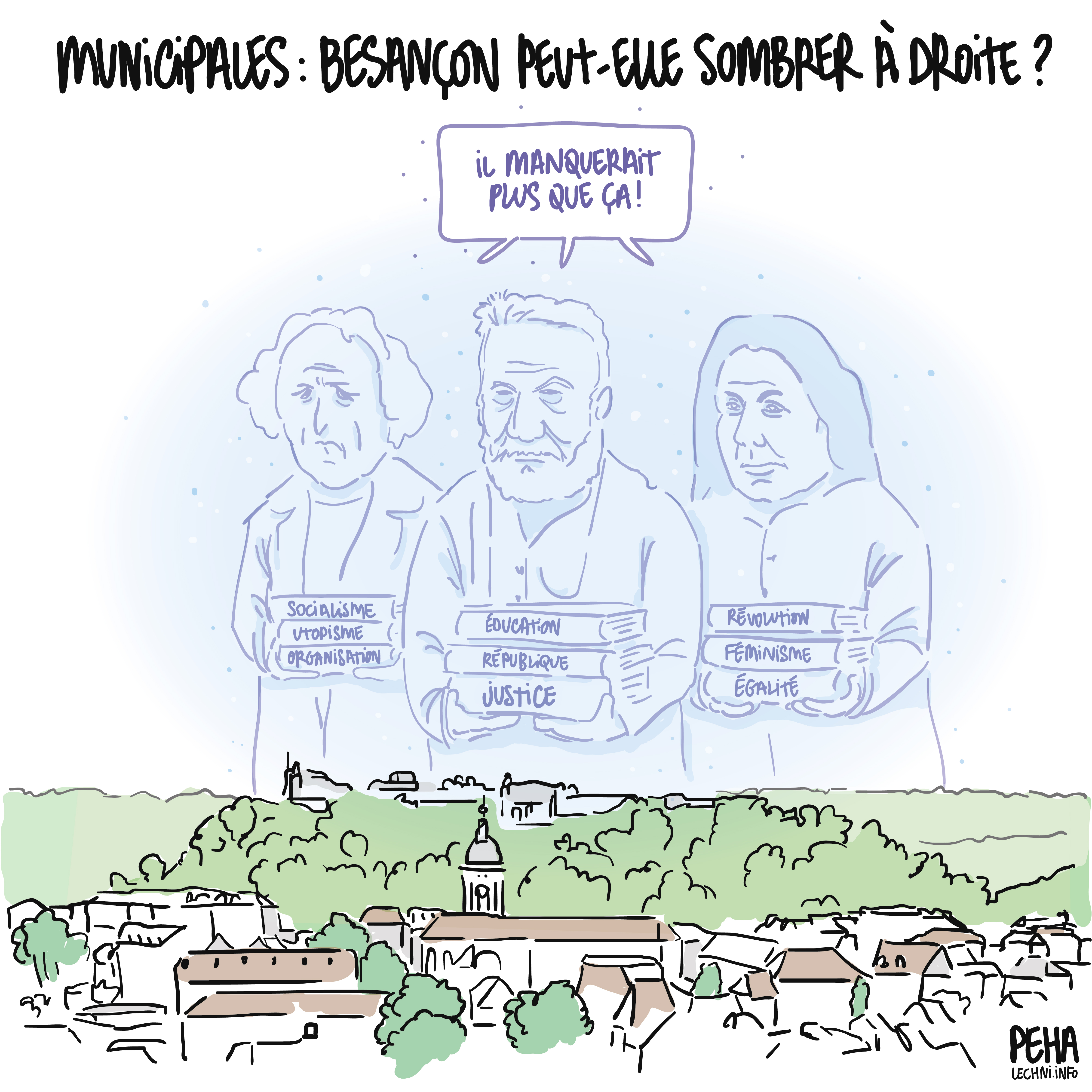 Titre du dessin : Besançon peut-elle sombrer à droite ?
Dessin de la ville de Besançon, avec la citadelle en fond, au-dessus de laquelle se dressent les fantômes de trois personnes. De gauche à droite, Charles Fourier tient trois livres estampillés socialisme, utopisme et organisation, Victor Hugo tient trois livres estampillés éducation, république et justice, et Jenny d'Héricourt tient trois livres estampillés révolution, féminisme et égalité.
Iels s'expriment à l'unisson en répondant à la question du titre : il manquerait plus que ça !
