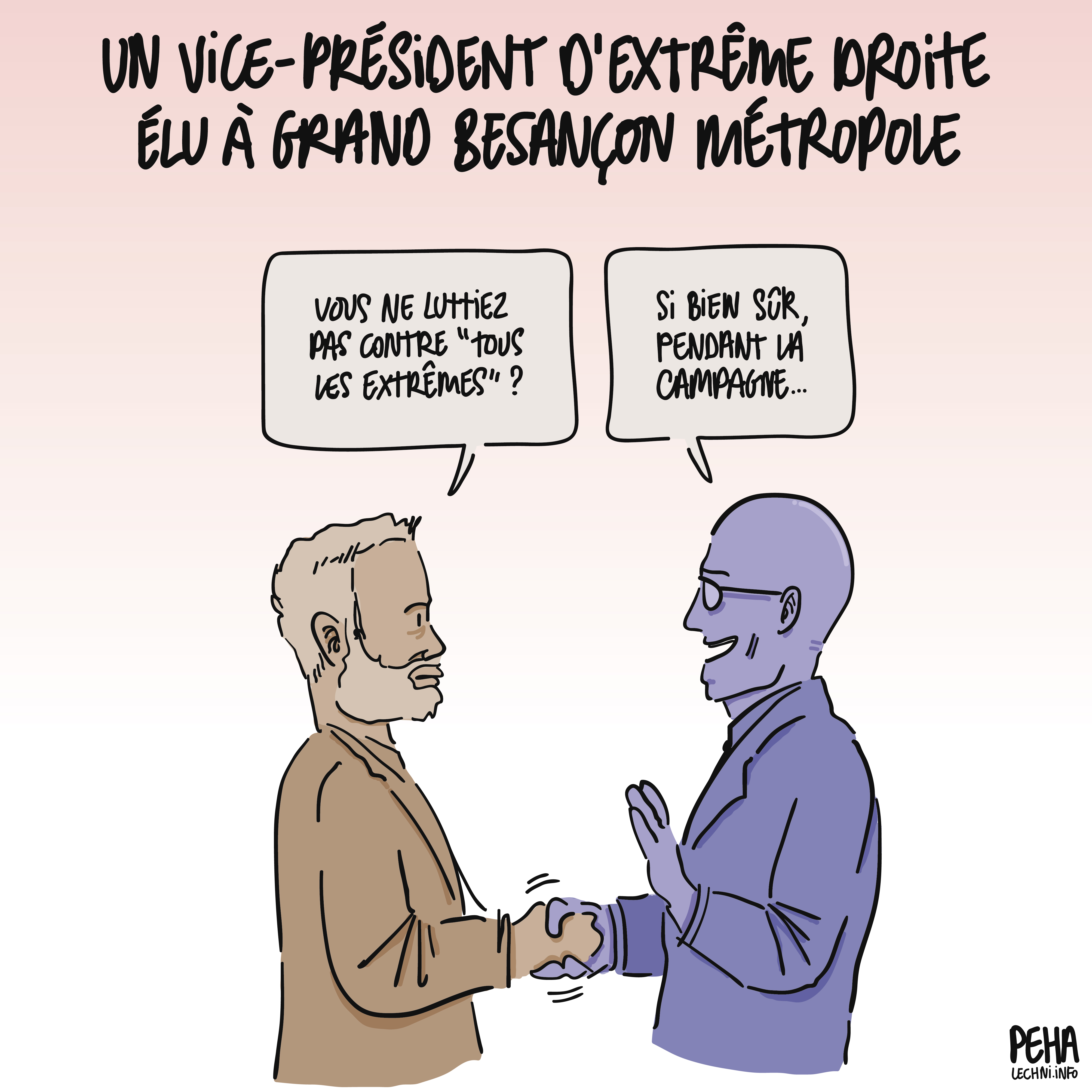 Titre du dessin : un vice-président d'extrême droite élu à Grand Besançon Métropole
Dessin de Franck Bernard, quinzième vice-président de GBM, en train de serrer la main de Ludovic Fagaut, maire de Besançon. Franck Bernard demande : vous ne luttiez pas contre "tous les extrêmes" ?
Et Ludovic Fagaut de répondre : si bien sûr, pendant la campagne...