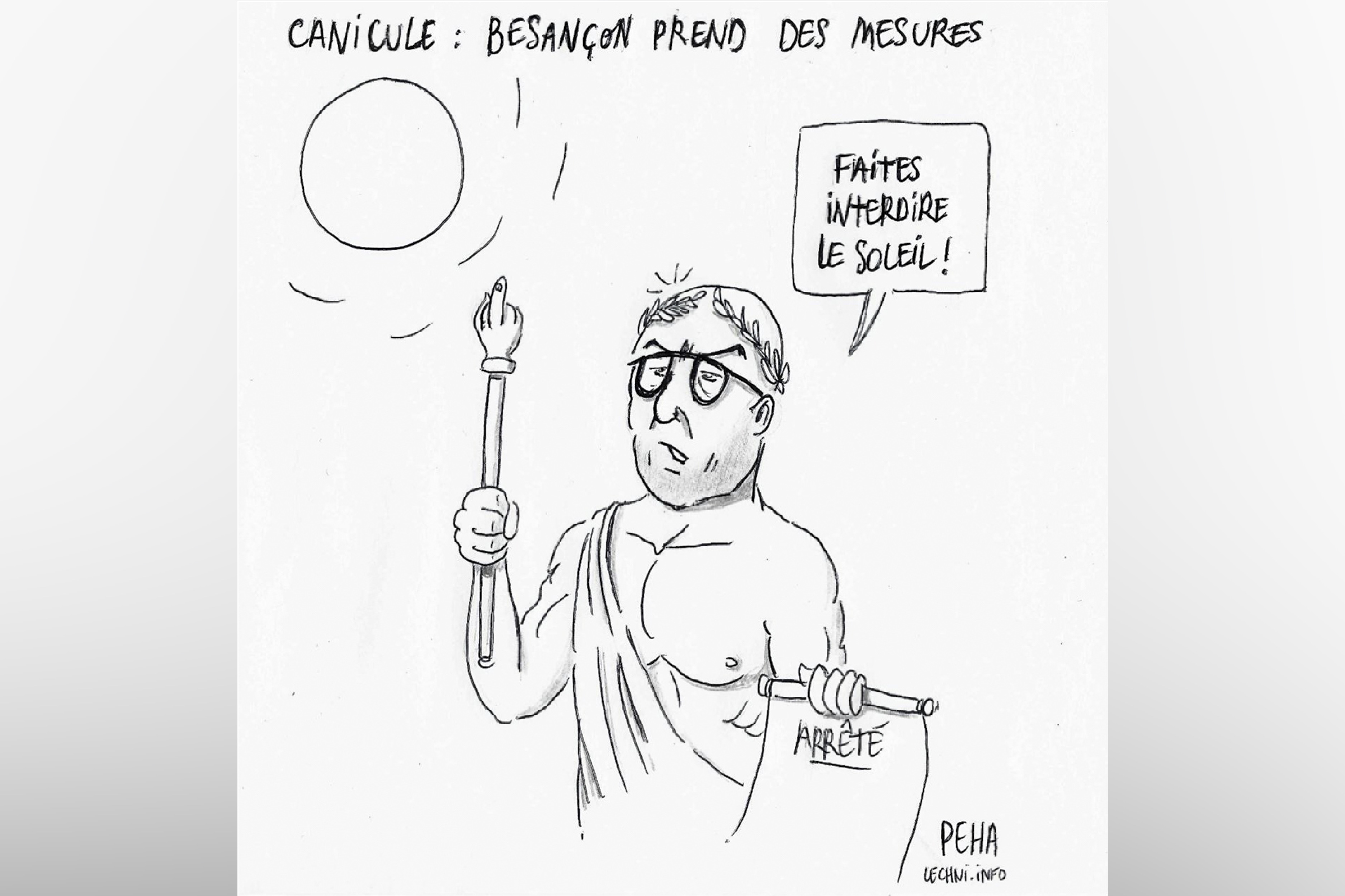 Dessin de Ludovic Fagaut représenté en empereur romain sous un soleil de plomb. Il dit, autoritaire, un arrêté dans la main et un sceptre dans l'autre : faites interdire le soleil !
