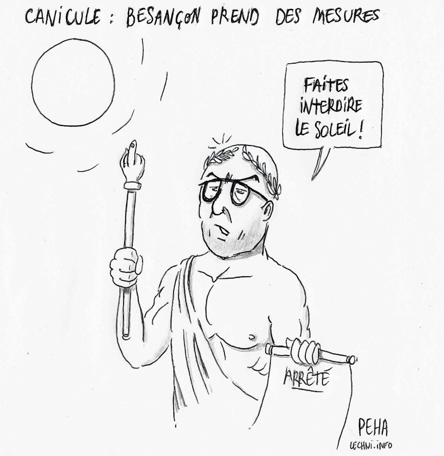Titre du dessin : canicule : Besançon prend des mesures
Dessin de Ludovic Fagaut représenté en empereur romain sous un soleil de plomb. Il dit, autoritaire, un arrêté dans la main et un sceptre dans l'autre : faites interdire le soleil !