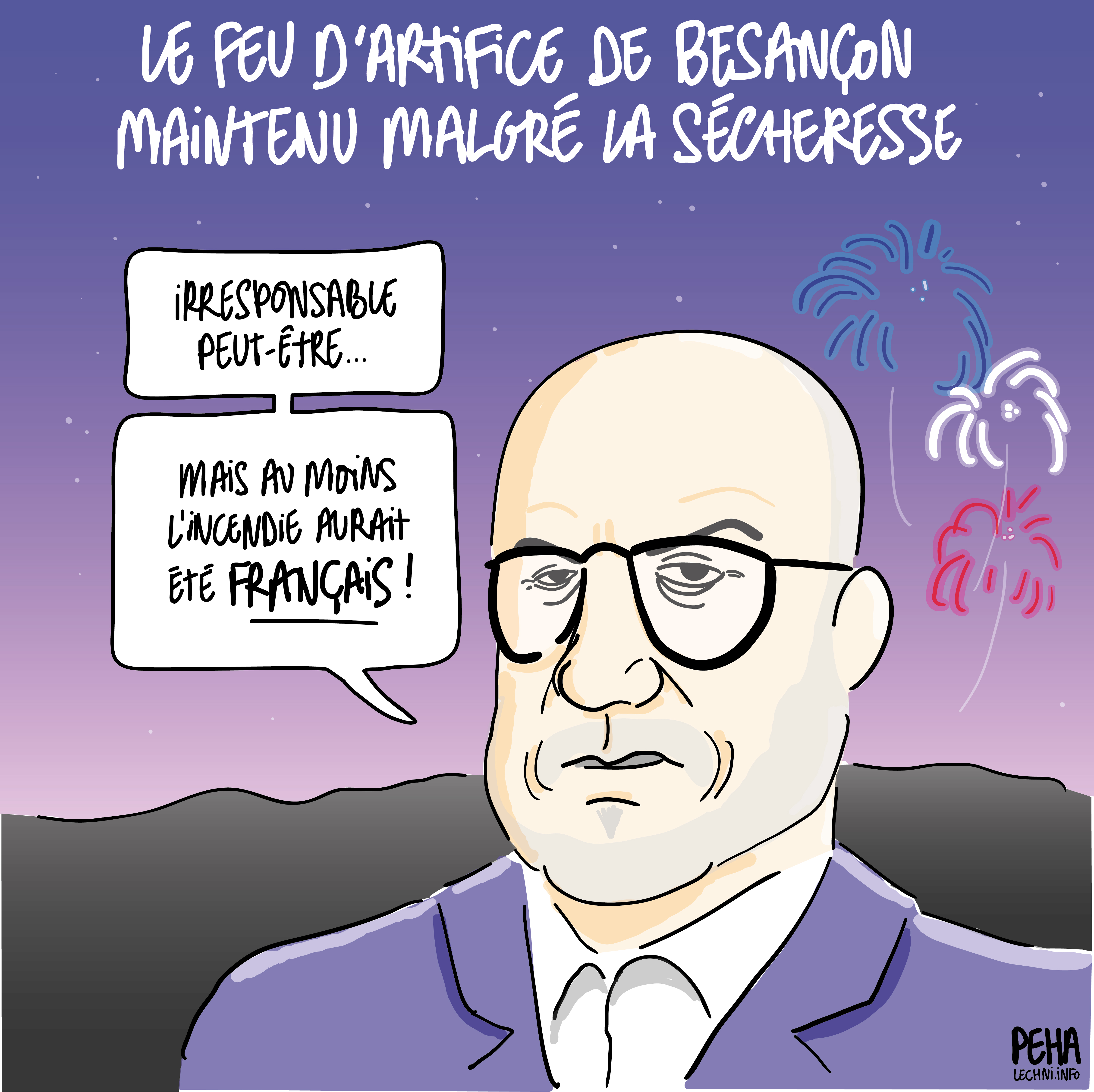 Titre du dessin : le feu d'artifice de Besançon maintenu malgré la sécheresse
Dessin de Ludovic Fagaut, maire de la ville, qui dit, sur fond de feux d'artifice tricolores : irresponsable peut-être... Mais au moins l'incendie aurait été FRANÇAIS !