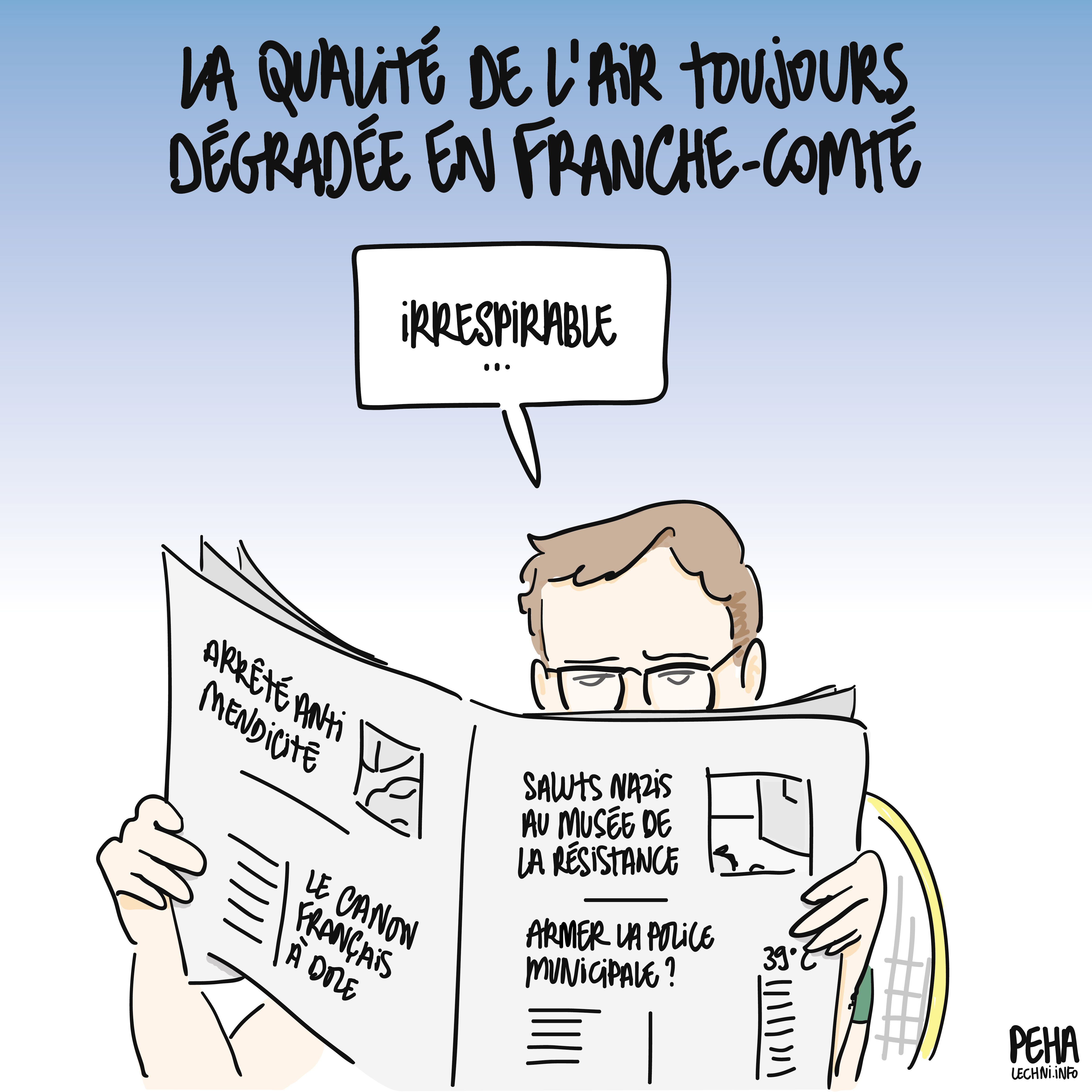 Titre du dessin : la qualité de l'air toujours dégradée en Franche-Comté
Dessin d'un homme assis en train de lire le journal, dont il parcourt les tristes nouvelles : saluts nazis au musée de la résistance, arrêté anti mendicité, le Canon français à Dole, arme la police municipale ? 39°C...
Il commente : irrespirable...