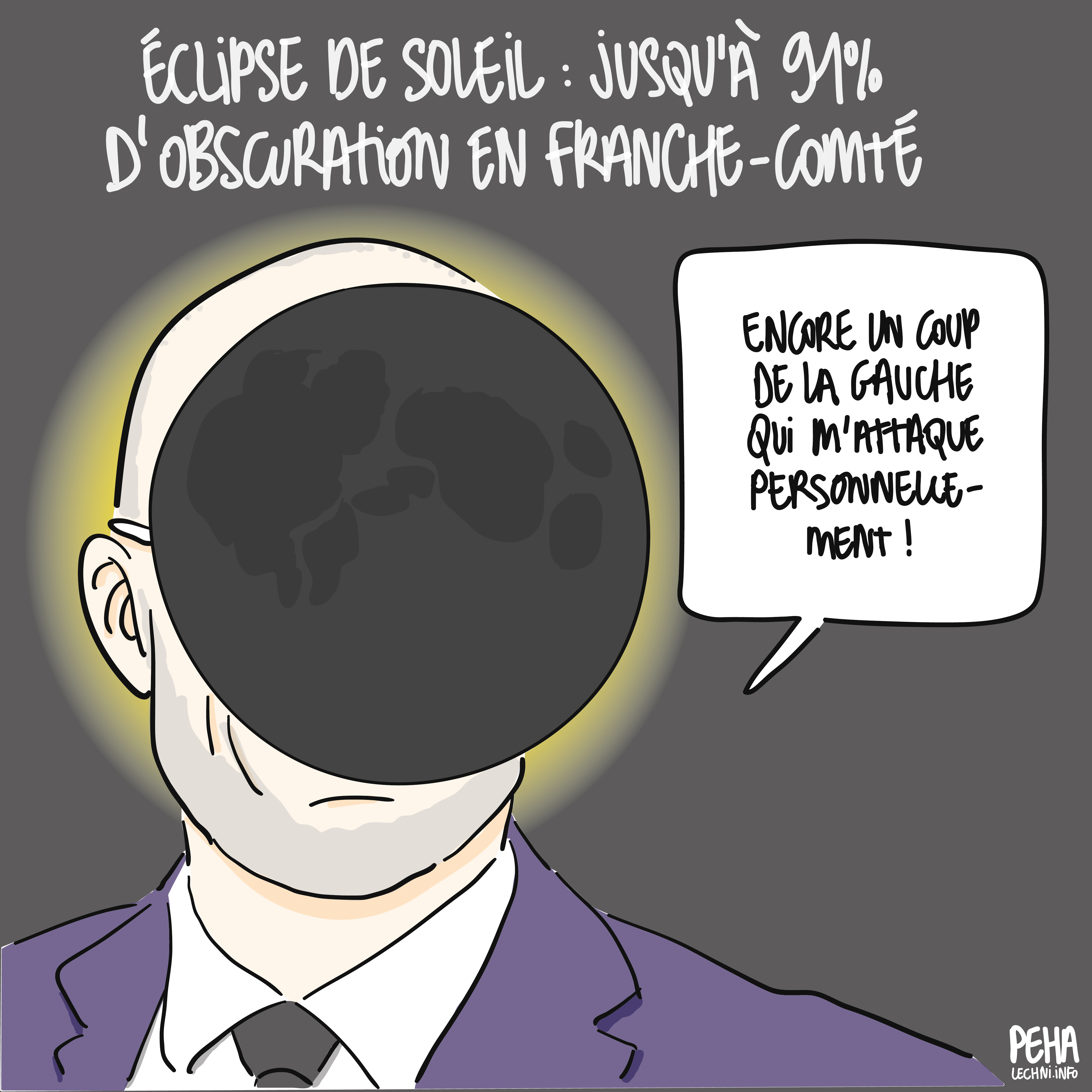 Titre du dessin : éclipse de soleil : jusqu'à 91 % d'obscuration en Franche-Comté
Dessin de la lune qui passe devant la tête d'un Ludovic Fagaut affublé d'un halo lumineux. Il s'exprime : encore un coup de la gauche qui m'attaque personnellement !