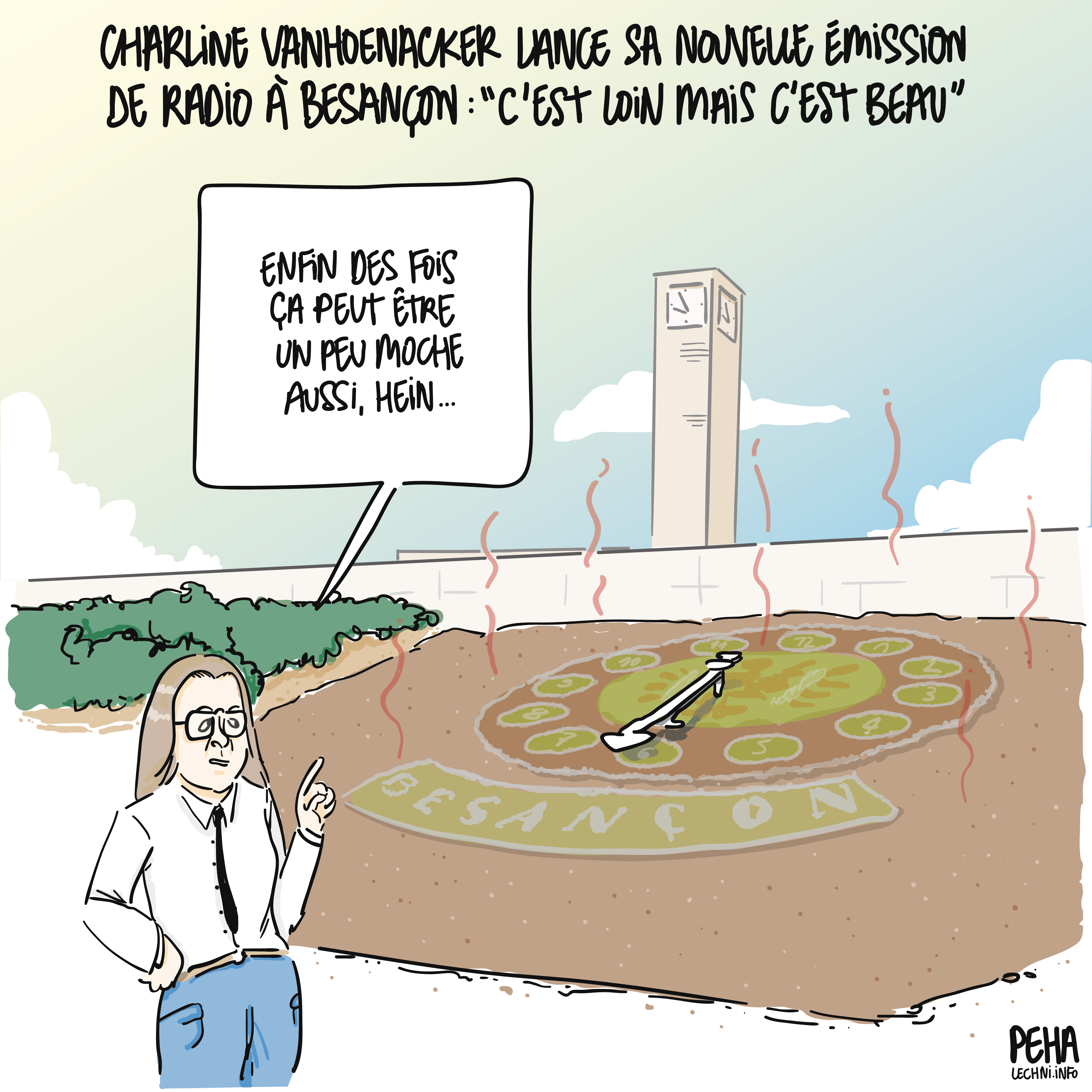 Titre du dessin : Charline Vanhoenacker lance sa nouvelle émission de radio à Besançon : c'est loin mais c'est beau
Dessin de Charline Vanhoenacker devant la nouvelle horloge florale de Besançon, toute terne et cramée par la canicule. Elle objecte : enfin des fois ça peut être un peu moche aussi, hein...